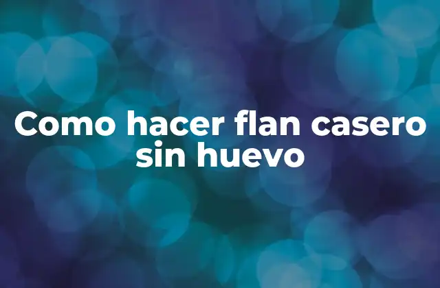 Como Hacer Flan Casero sin Huevo