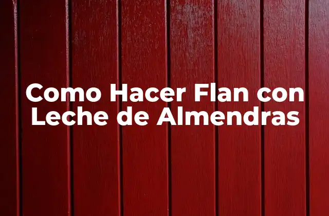 Como Hacer Flan con Leche de Almendras 2 ¿Qué es el Flan con Leche de Almendras y Para Qué Sirve?