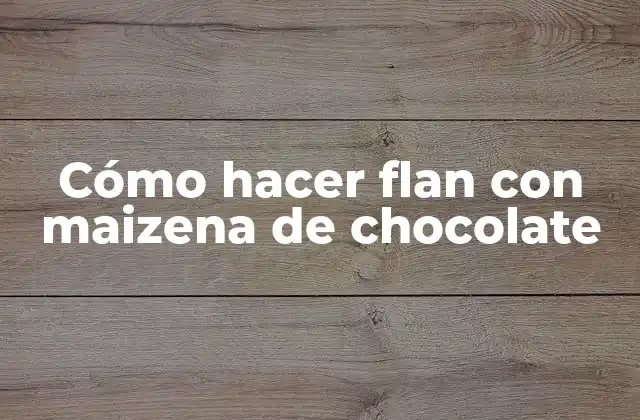 Cómo Hacer Flan con Maizena de Chocolate