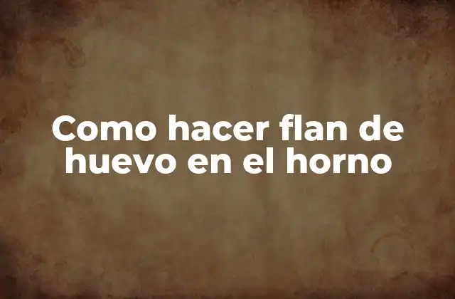 Como Hacer Flan de Huevo en el Horno