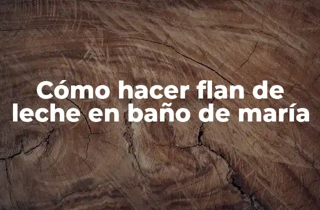 Cómo Hacer Flan de Leche en Baño de María