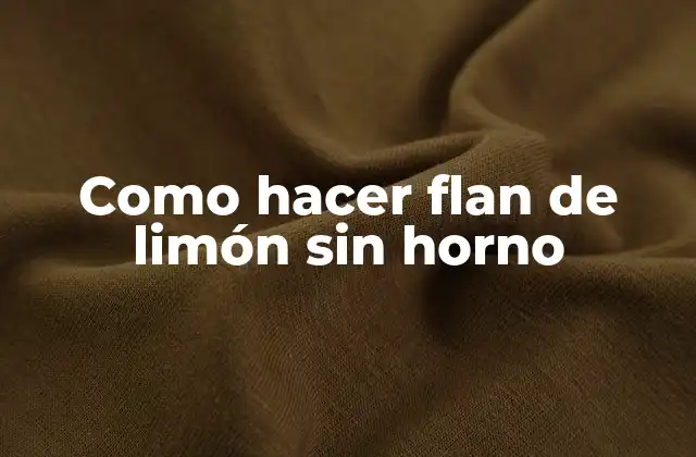 Qué es el flan de limón y cómo se hace