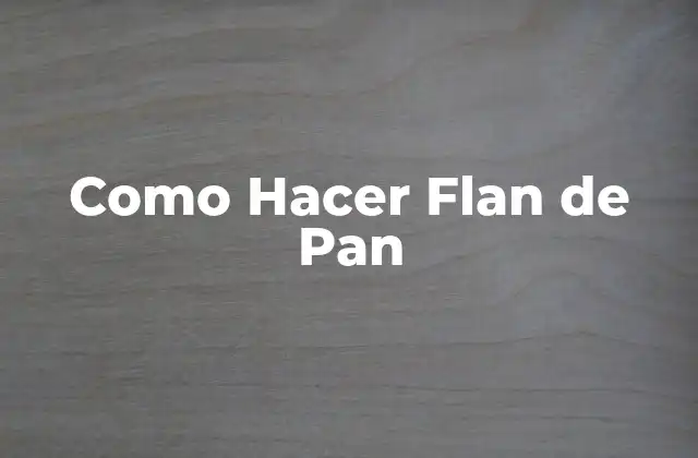 ¿Qué es el Flan de Pan?
