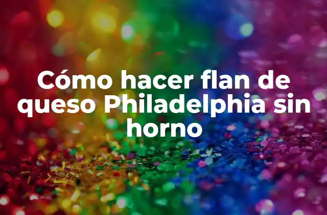 Cómo Hacer Flan de Queso Philadelphia sin Horno