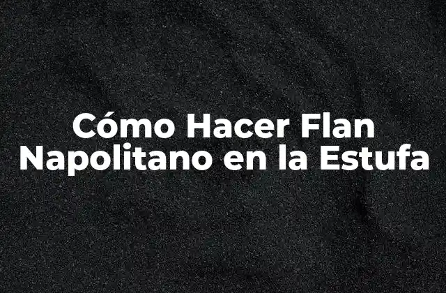 Cómo Hacer Flan Napolitano en la Estufa