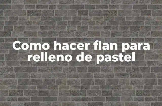 Como Hacer Flan para Relleno de Pastel