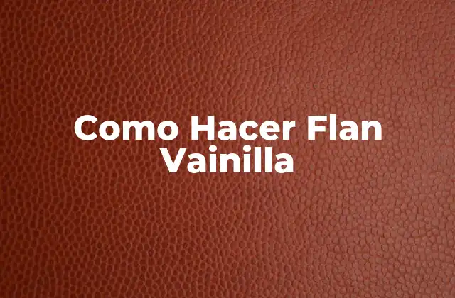 Como Hacer Flan Vainilla