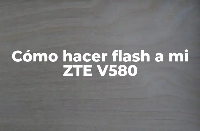 ¿Qué es hacer flash a un teléfono Android como el ZTE V580?
