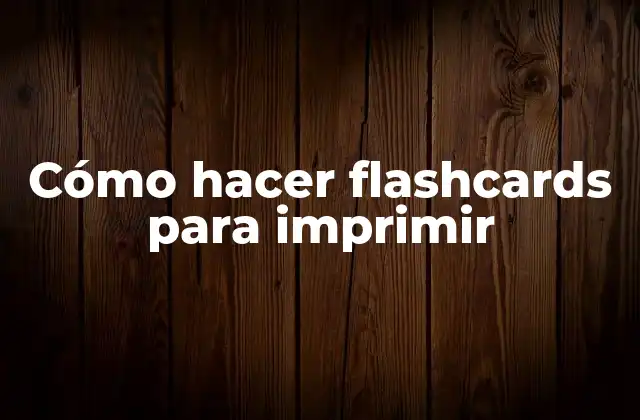Cómo Hacer Flashcards para Imprimir