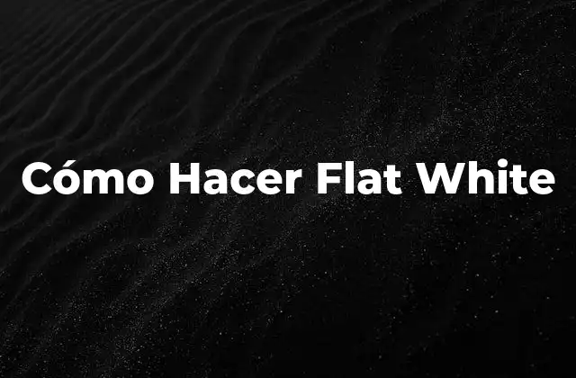 ¿Qué es un Flat White?