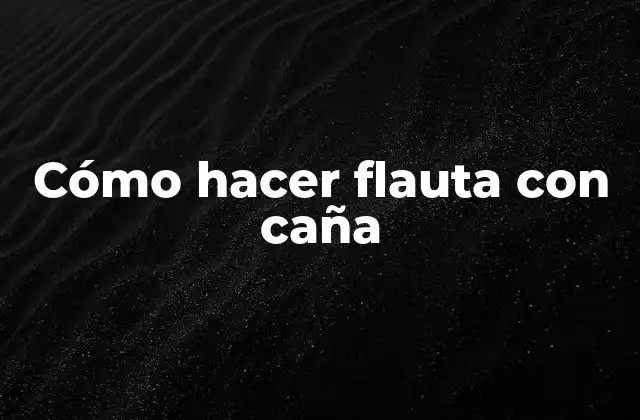 Cómo Hacer Flauta con Caña