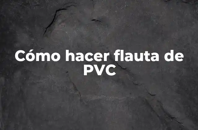 Cómo Hacer Flauta de Pvc 2 Cómo hacer flauta de PVC