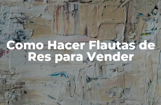 Como Hacer Flautas de Res para Vender