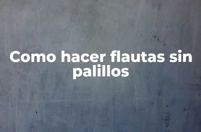 Como Hacer Flautas sin Palillos