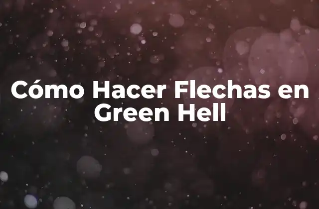 Cómo Hacer Flechas en Green Hell