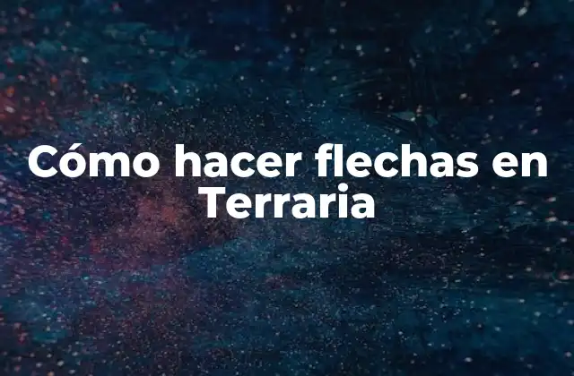 Cómo Hacer Flechas en Terraria