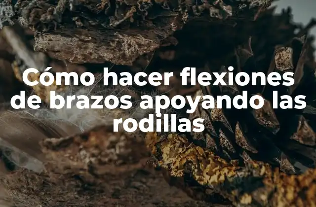 Cómo hacer flexiones de brazos apoyando las rodillas