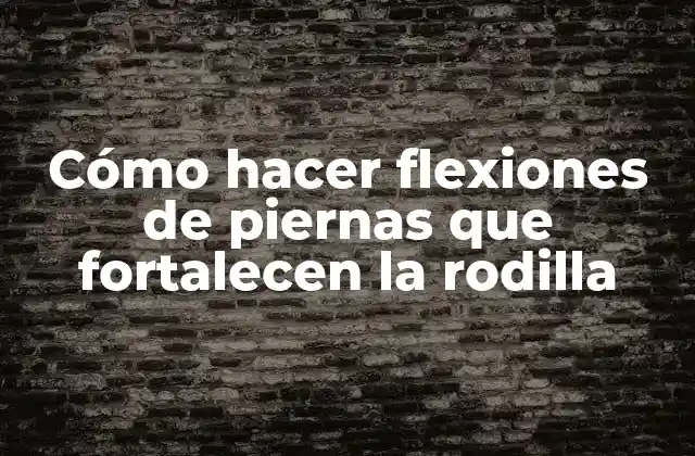 Cómo Hacer Flexiones de Piernas que Fortalecen la Rodilla