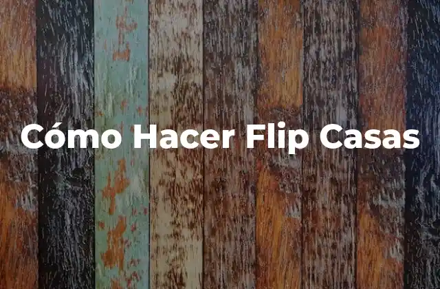 Cómo Hacer Flip Casas