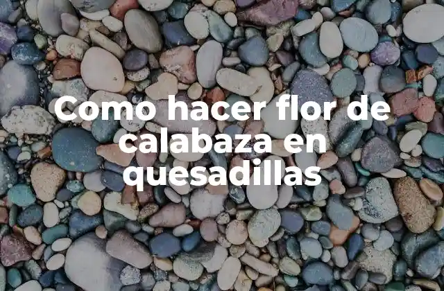 Flor de calabaza en quesadillas