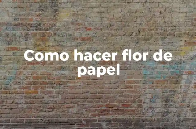 Como Hacer Flor de Papel 2 ¿Qué es una flor de papel y para qué sirve?