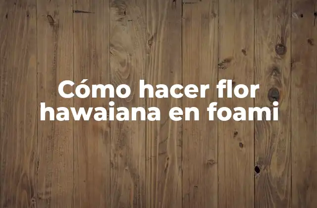Cómo Hacer Flor Hawaiana en Foami
