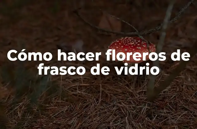 Cómo Hacer Floreros de Frasco de Vidrio