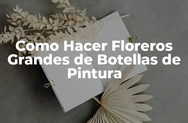 Como Hacer Floreros Grandes de Botellas de Pintura