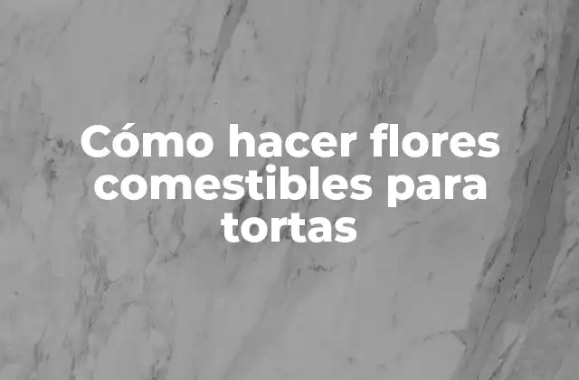 Cómo Hacer Flores Comestibles para Tortas
