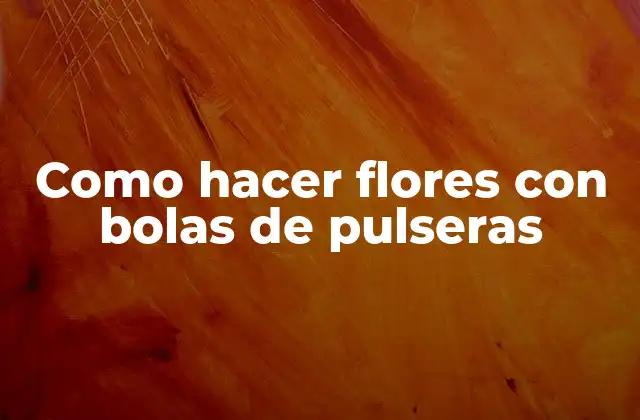 ¿Qué son las flores con bolas de pulseras?