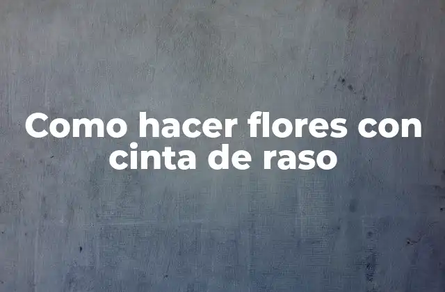 Como Hacer Flores con Cinta de Raso