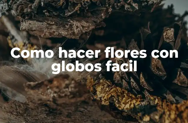 Como hacer flores con globos facil: técnicas y conceptos básicos