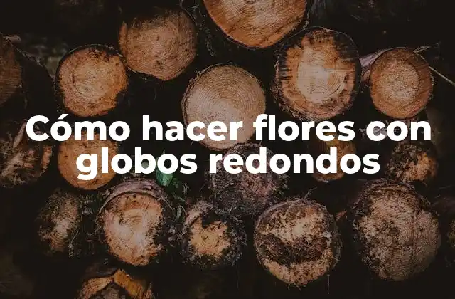 Cómo Hacer Flores con Globos Redondos
