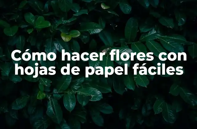 Cómo Hacer Flores con Hojas de Papel Fáciles