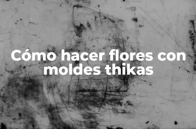 Cómo Hacer Flores con Moldes Thikas