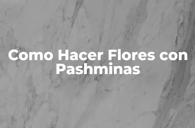 ¿Qué son las Flores con Pashminas?