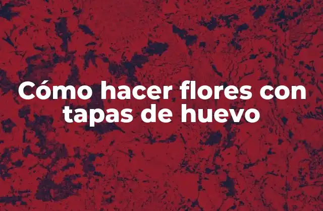 Cómo Hacer Flores con Tapas de Huevo