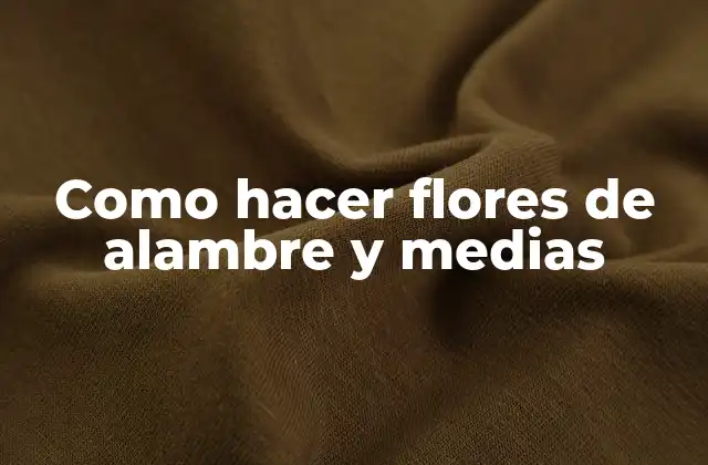 Como Hacer Flores de Alambre y Medias