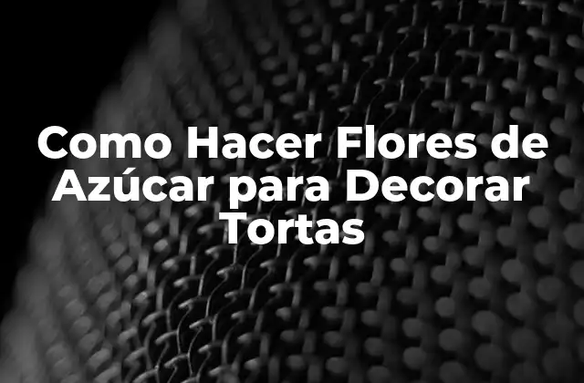 Como Hacer Flores de Azúcar para Decorar Tortas