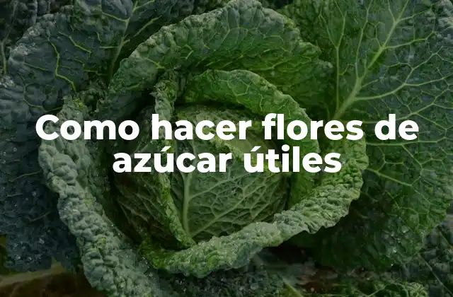 Como Hacer Flores de Azúcar Útiles