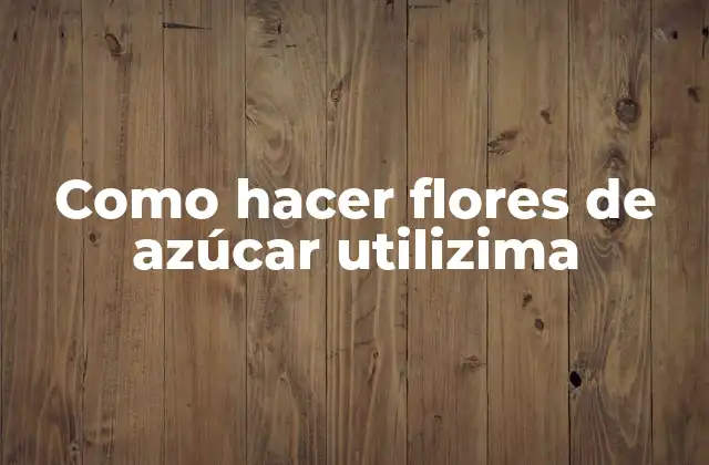 Como Hacer Flores de Azúcar Utilizima