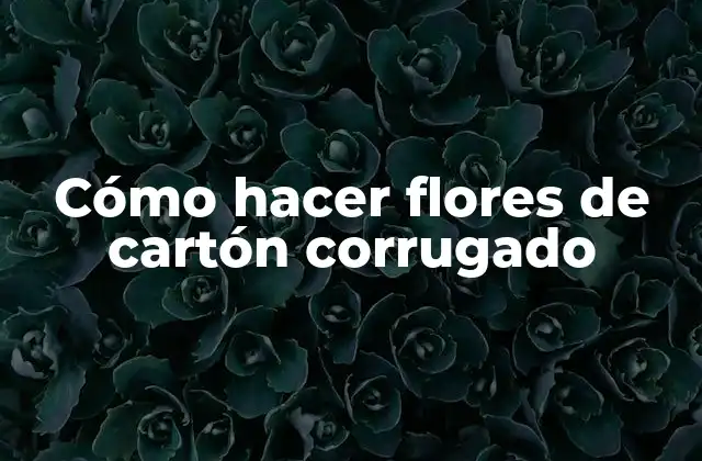 Cómo Hacer Flores de Cartón Corrugado