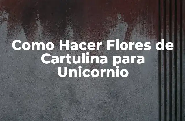 Como Hacer Flores de Cartulina para Unicornio