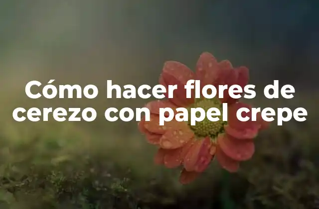 Cómo Hacer Flores de Cerezo con Papel Crepe