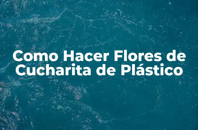 ¿Qué son las Flores de Cucharita de Plástico?