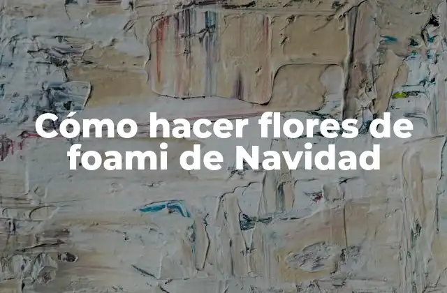 Cómo Hacer Flores de Foami de Navidad