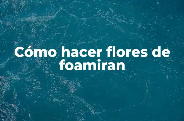 Cómo Hacer Flores de Foamiran 2 ¿Qué es foamiran y para qué sirve?