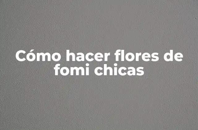Cómo Hacer Flores de Fomi Chicas