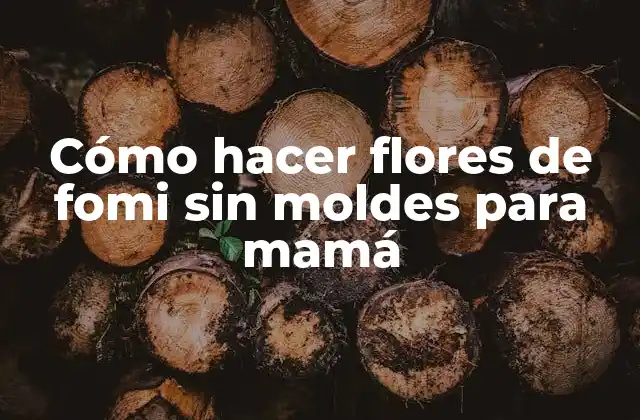 Cómo Hacer Flores de Fomi sin Moldes para Mamá