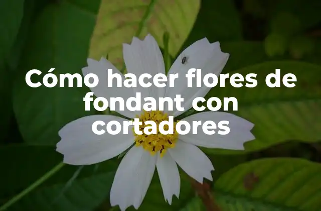 Cómo Hacer Flores de Fondant con Cortadores